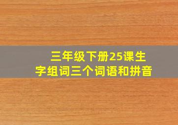 三年级下册25课生字组词三个词语和拼音