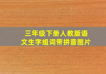 三年级下册人教版语文生字组词带拼音图片