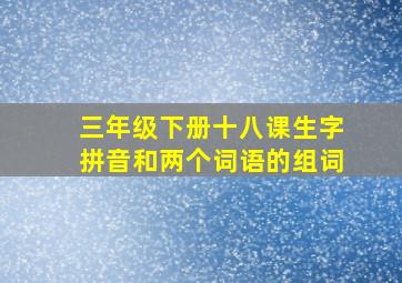 三年级下册十八课生字拼音和两个词语的组词