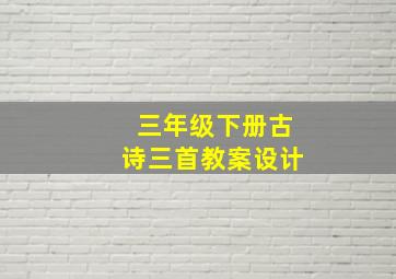 三年级下册古诗三首教案设计