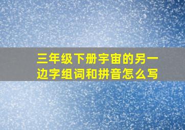 三年级下册宇宙的另一边字组词和拼音怎么写