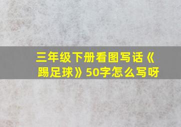 三年级下册看图写话《踢足球》50字怎么写呀