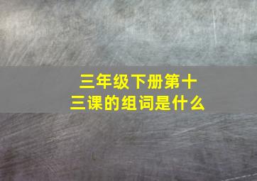 三年级下册第十三课的组词是什么