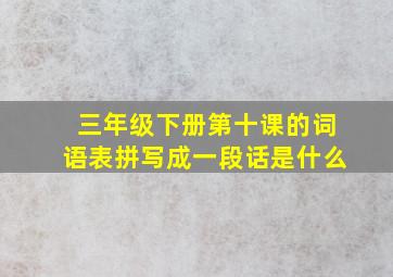 三年级下册第十课的词语表拼写成一段话是什么