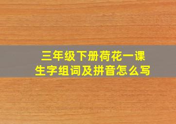 三年级下册荷花一课生字组词及拼音怎么写