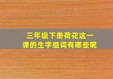 三年级下册荷花这一课的生字组词有哪些呢