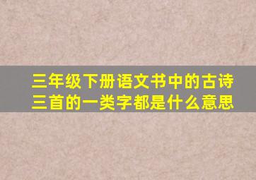 三年级下册语文书中的古诗三首的一类字都是什么意思