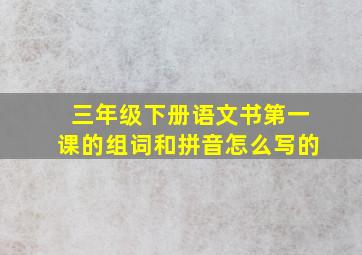 三年级下册语文书第一课的组词和拼音怎么写的