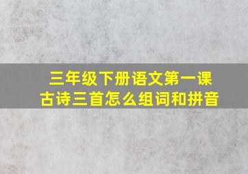 三年级下册语文第一课古诗三首怎么组词和拼音