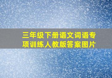 三年级下册语文词语专项训练人教版答案图片