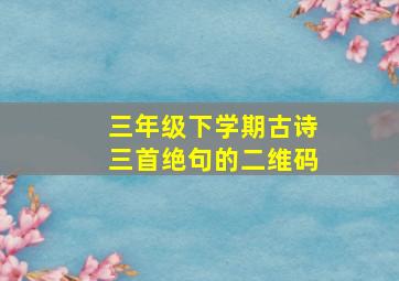 三年级下学期古诗三首绝句的二维码