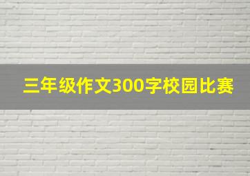 三年级作文300字校园比赛