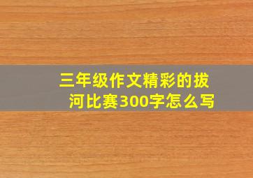 三年级作文精彩的拔河比赛300字怎么写