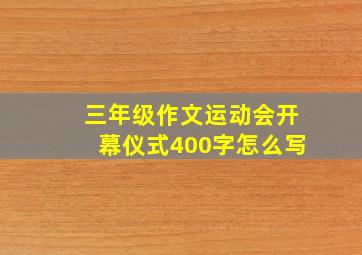 三年级作文运动会开幕仪式400字怎么写