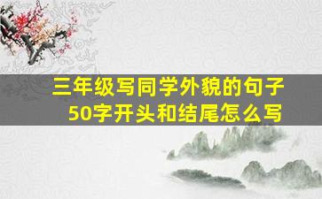 三年级写同学外貌的句子50字开头和结尾怎么写