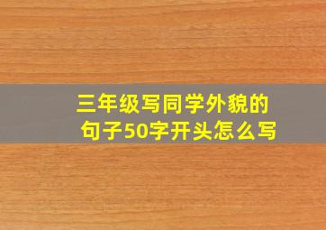 三年级写同学外貌的句子50字开头怎么写