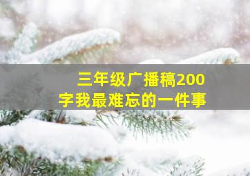 三年级广播稿200字我最难忘的一件事