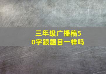 三年级广播稿50字跟题目一样吗