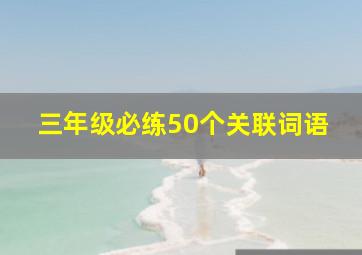 三年级必练50个关联词语