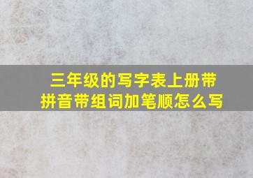 三年级的写字表上册带拼音带组词加笔顺怎么写