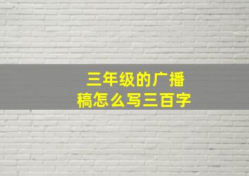 三年级的广播稿怎么写三百字