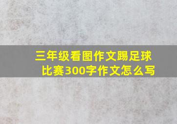 三年级看图作文踢足球比赛300字作文怎么写