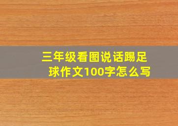 三年级看图说话踢足球作文100字怎么写