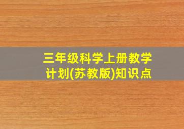 三年级科学上册教学计划(苏教版)知识点