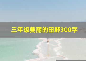 三年级美丽的田野300字