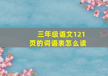 三年级语文121页的词语表怎么读