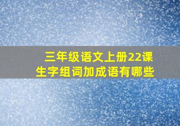 三年级语文上册22课生字组词加成语有哪些