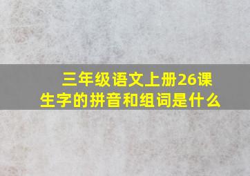 三年级语文上册26课生字的拼音和组词是什么