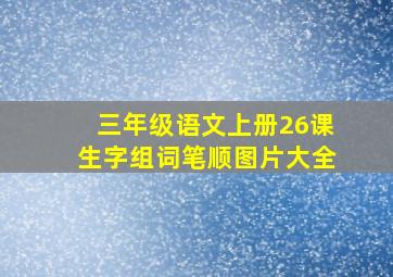 三年级语文上册26课生字组词笔顺图片大全