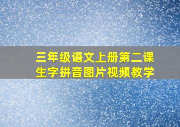 三年级语文上册第二课生字拼音图片视频教学