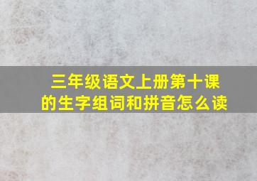 三年级语文上册第十课的生字组词和拼音怎么读