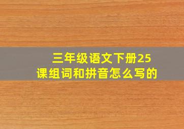 三年级语文下册25课组词和拼音怎么写的