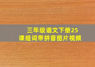 三年级语文下册25课组词带拼音图片视频