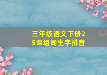 三年级语文下册25课组词生字拼音