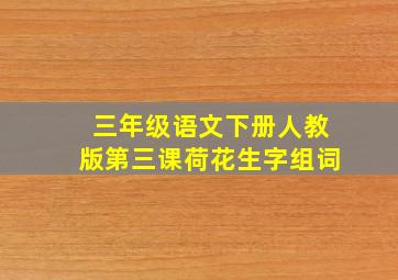 三年级语文下册人教版第三课荷花生字组词