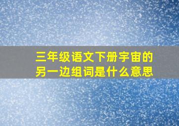 三年级语文下册宇宙的另一边组词是什么意思