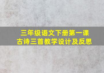 三年级语文下册第一课古诗三首教学设计及反思