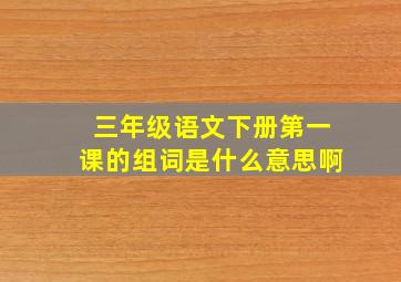 三年级语文下册第一课的组词是什么意思啊