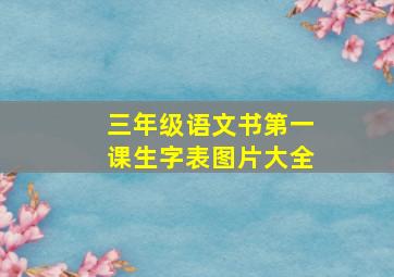 三年级语文书第一课生字表图片大全