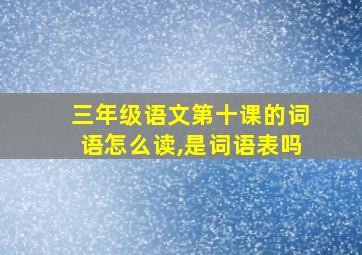 三年级语文第十课的词语怎么读,是词语表吗