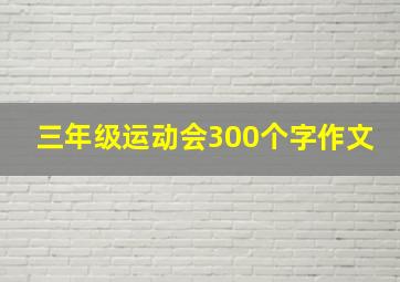 三年级运动会300个字作文