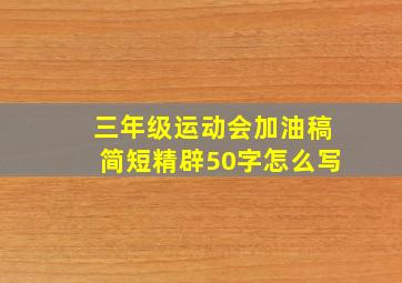 三年级运动会加油稿简短精辟50字怎么写