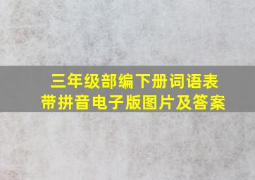 三年级部编下册词语表带拼音电子版图片及答案