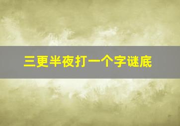 三更半夜打一个字谜底