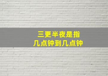 三更半夜是指几点钟到几点钟