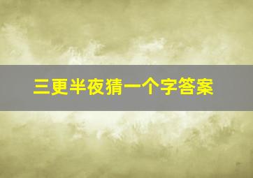 三更半夜猜一个字答案